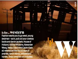  ??  ?? western
is for… Fashion wants you to go west, young (wo)man – as in, pull out your cowboy boots and denim jackets. House of Holland, Ashley Williams, Alexander Wang, Yeezy, Coach and Calvin Klein all referenced the old US days of prairies, ranch...