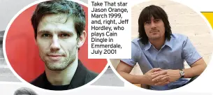  ?? ?? Take That star Jason Orange, March 1999, and, right, Jeff Hordley, who plays Cain Dingle in Emmerdale, July 2001