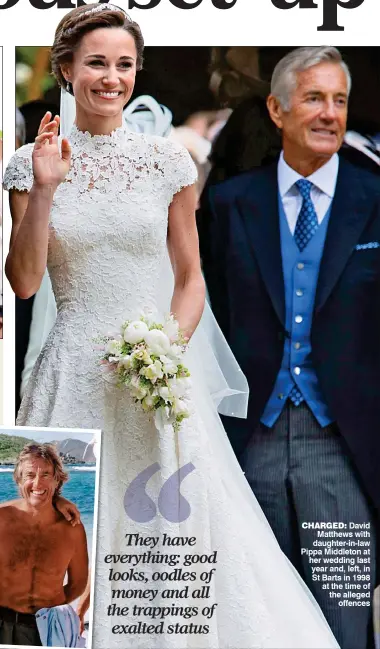  ??  ?? CHARGED: David Matthews with daughter-in-law Pippa Middleton at her wedding last year and, left, in St Barts in 1998 at the time of the alleged offences