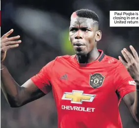  ??  ?? Paul Pogba is closing in on a United return