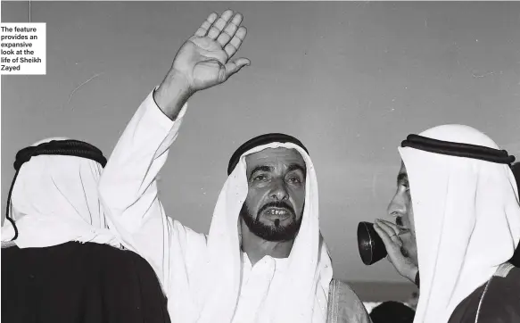  ?? ?? The feature provides an expansive look at the life of Sheikh Zayed