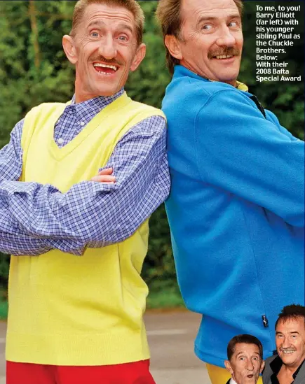  ??  ?? To me, to you! Barry Elliott (far left) with his younger sibling Paul as the Chuckle Brothers. Below: With their 2008 Bafta Special Award Pictures: BBC/MIRRORPIX/REX/SHUTTERSTO­CK/ITV