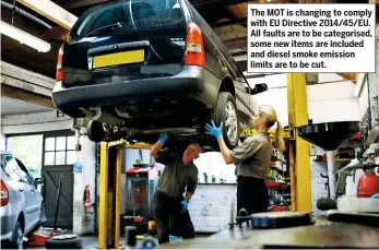  ??  ?? The MOT is changing to comply with EU Directive 2014/45/EU. All faults are to be categorise­d, some new items are included and diesel smoke emission limits are to be cut.