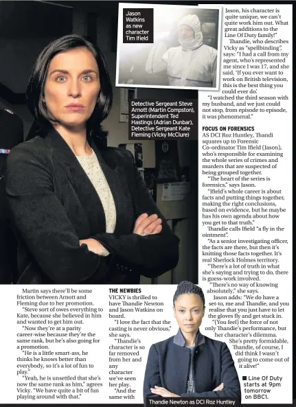  ??  ?? Jason Watkins as new character Tim Ifield Detective Sergeant Steve Arnott (Martin Compston), Superinten­dent Ted Hastings (Adrian Dunbar), Detective Sergeant Kate Fleming (Vicky McClure) Thandie Newton as DCI Roz Huntley Line Of Duty starts at 9pm...