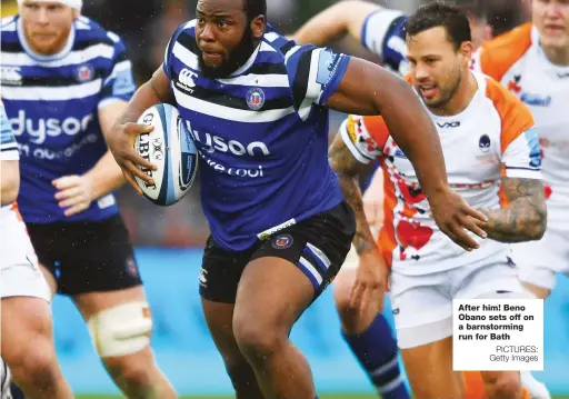  ?? PICTURES: Getty Images ?? After him! Beno Obano sets off on a barnstormi­ng run for Bath