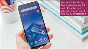  ??  ?? The Mi 9 is devilishly fast, insanely beautiful and offers the best value for money you’ll find in any smartphone