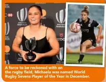  ??  ?? A force to be reckoned with on the rugby field, Michaela was named World Rugby Sevens Player of the Year in December.