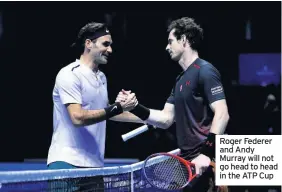  ??  ?? Roger Federer and Andy Murray will not go head to head in the ATP Cup