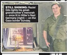  ?? ?? STILL SHINING: Raziel Gilo lights his greatgrand­mother’s menorah — once lit in Hitler’s Nazi Germany (right) — on the Gaza border Sunday.