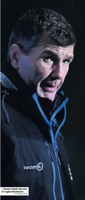  ?? Phil Mingo/PPAUK ?? > Exeter Chiefs director of rugby Rob Baxter