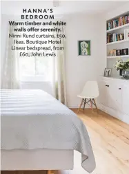 ??  ?? HANNA’ S BEDROOM Warm timber and white walls offer serenity. Ninni rund curtains, £50, ikea. Boutique Hotel linear bedspread, from £60, John lewis