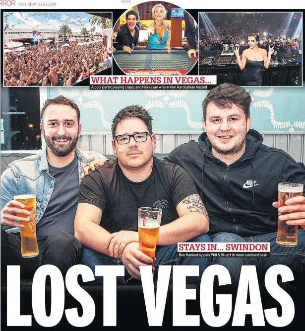  ??  ?? WHAT HAPPENS IN VEGAS... A pool party; playing craps; and Hakkasan where Kim Kardashian hosted STAYS IN... SWINDON Ben flanked by pals Phil &amp; Stuart in more subdued bash