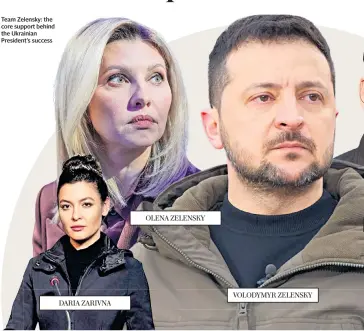  ?? ?? Team Zelensky: the core support behind the Ukrainian President’s success OLENA ZELENSKY DARIA ZARIVNA