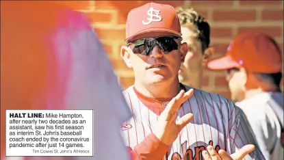  ?? Tim Cowie/ St. John’s Athletics ?? HALT LINE: Mike Hampton, after nearly two decades as an assistant, saw his first season as interim St. John’s baseball coach ended by the coronaviru­s pandemic after just 14 games.