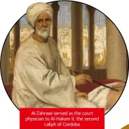  ??  ?? Al-zahrawi served as the court physician to Al-hakam II, the second caliph of Cordoba