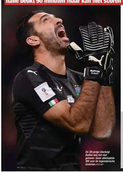  ?? AFP ?? De 39-jarige Gianluigi Buffon kan het niet geloven. Geen allerlaats­te WK voor de legendaris­che doelman.FOTO