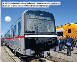  ?? ?? The contrast between London and Vienna. Siemens X-Wagen automated trains are to enter service in the Austrian capital this year.