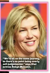  ??  ?? “We’re all on the same journey, so there’s no point being overly self-judgementa­l,” says Kiwi actress Robyn Malcolm.