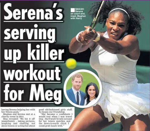  ??  ?? ■ SMASH: Serena on court and, inset, Meghan with Harry