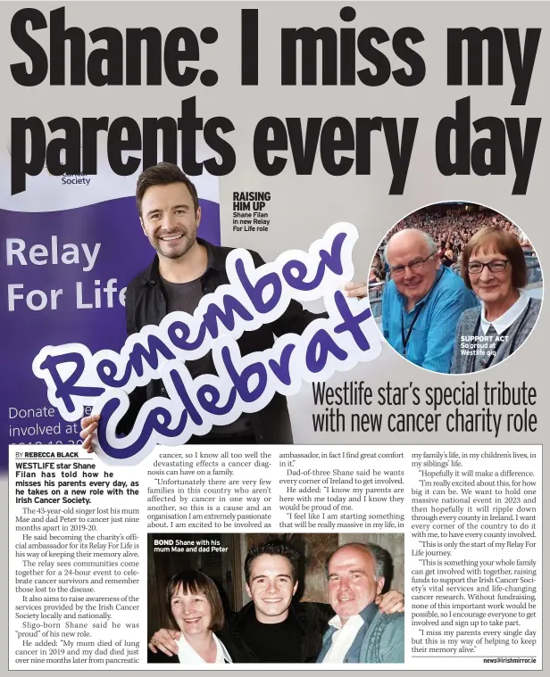  ?? ?? BOND Shane with his mum Mae and dad Peter
RAISING HIM UP Shane Filan in new Relay For Life role
SUPPORT ACT So proud at Westlife gig