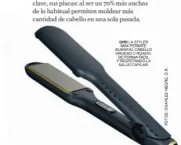  ??  ?? GHD LA STYLER MAX PERMITE ALISAR EL CABELLO GRUESO O RIZADO, DE FORMA FÁCIL Y RESPETANDO LA SALUD CAPILAR.