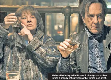  ??  ?? Melissa McCarthy (with Richard E. Grant) stars as Lee Israel, a snappy yet slovenly scribe-turned-con artist.