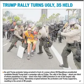  ??  ?? An anti-Trump protester being arrested in front of a venue where US Republican presidenti­al candidate Donald Trump held a campaign rally on Friday. The rally in San Diego — about one-third of whose population is Latino — drew more than 1,000 protesters...