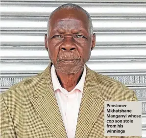  ??  ?? Pensioner Mkhatshane Manganyi whose cop son stole from his winnings