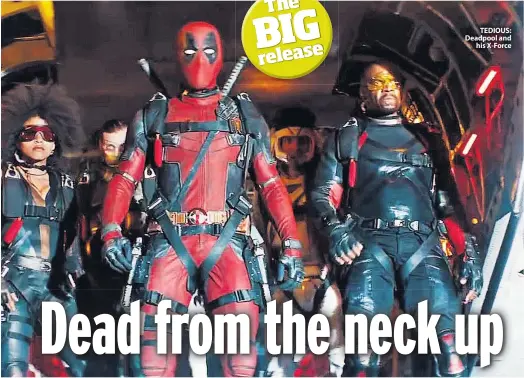  ??  ?? TEDIOUS: Deadpool and his X-force