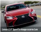  ??  ?? Lexus LS F Sport’s visage scares Lee