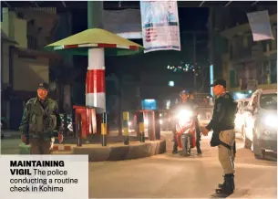  ?? KHRIZ SUOHU ?? MAINTAININ­G VIGIL The police conducting a routine check in Kohima