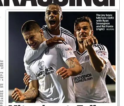  ?? REUTERS ?? The joy boys: Mitrovic (left) with Ryan Sessegnon and Rui Fonte (right)