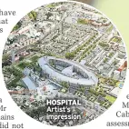  ??  ?? HOSPITAL Artist’s impression