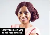  ??  ?? Charity has been lying to her friend Meikie.