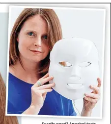  ?? Pictures: JOHN GODWIN ?? Scarily good? Annabel tests the LED mask treatment