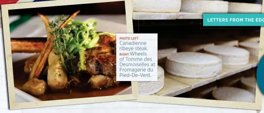  ??  ?? PHOTO LEFT Canadienne ribeye steak.Wheels RIGHT of Tomme des Desmoisell­es at Fromagerie du Pied-De-Vent.