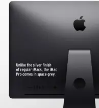  ??  ?? Unlike the silver finish of regular iMacs, the iMac Pro comes in space grey.