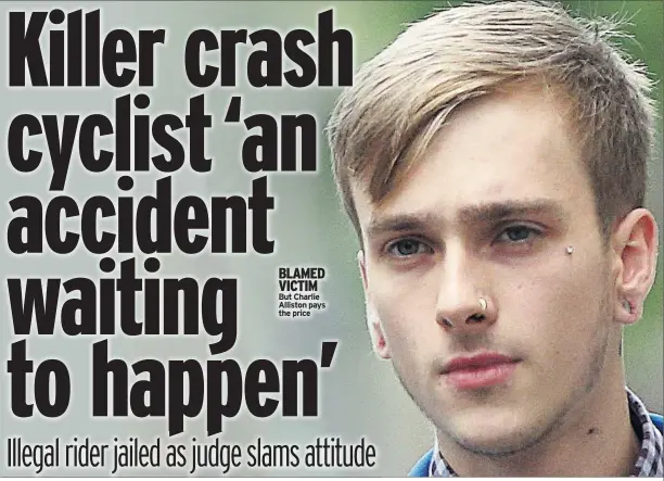  ??  ?? BLAMED VICTIM But Charlie Alliston pays the price