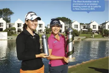  ??  ?? The West Australian rose to prominence as an amateur, finishing runner-up to Lydia Ko in New Zealand in 2015.