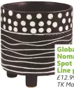  ??  ?? Global Nomad
Spot and Line planter £12.99, TK Maxx