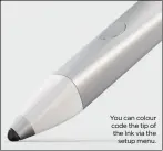  ??  ?? You can colour code the tip of the Ink via the
setup menu.