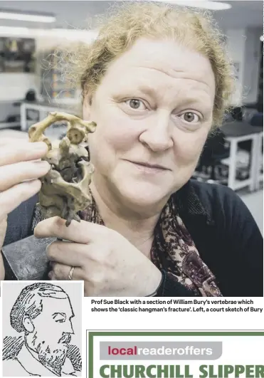  ??  ?? Prof Sue Black with a section of William Bury’s vertebrae which shows the ‘classic hangman’s fracture’. Left, a court sketch of Bury