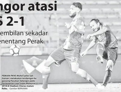  ?? - Gambar BERNAMA ?? PEMAIN PKNS Mohd Safee Sali (kanan) melakukan tendangan ke gawang Pasukan Selangor pada Perlawanan Liga Super Malaysia 2018 di Stadium Cheras malam Rabu.