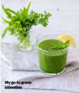  ??  ?? My go-to green smoothie