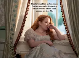  ?? ?? Nicola Coughlan as Penelope Feathering­ton in Bridgerton which returns with a third season on May 16.
