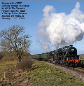  ?? MATT ALLEN ?? Adorned with a ‘1T57’ reporting number, ‘Black Five’ No. 45231 ‘The Sherwood Forester’ leads No. 45379 at Bishops Sutton, between Alresford and Ropley, on February 11.