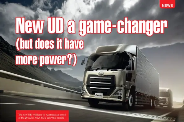  ??  ?? e new UD will have its Australasi­an unveil at the Brisbane Truck Show later this month