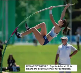  ?? ?? UPWARDLY MOBILE: Sophie Ashurst, 19, is among the best vaulters of her generation