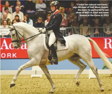  ??  ?? “I loved her natural mechanic,” says Michael of Half Moon Delphi,
the mare he partnered to win silver at WEG in 2014 and team
bronze at the Euros in 2013