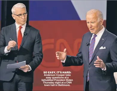  ?? ?? SO EASY, IT’S HARD: Anderson Cooper lobs easy questions at a befuddled President Biden Thursday night at a CNN town hall in Baltimore.